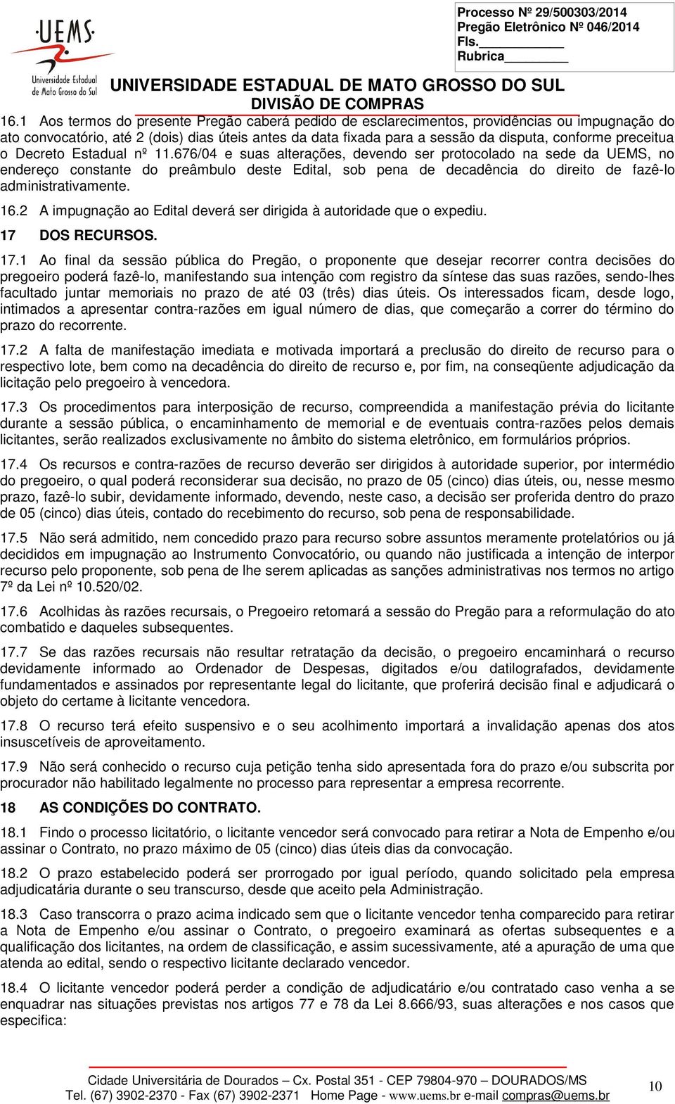 676/04 e suas alterações, devendo ser protocolado na sede da UEMS, no endereço constante do preâmbulo deste Edital, sob pena de decadência do direito de fazê-lo administrativamente. 16.