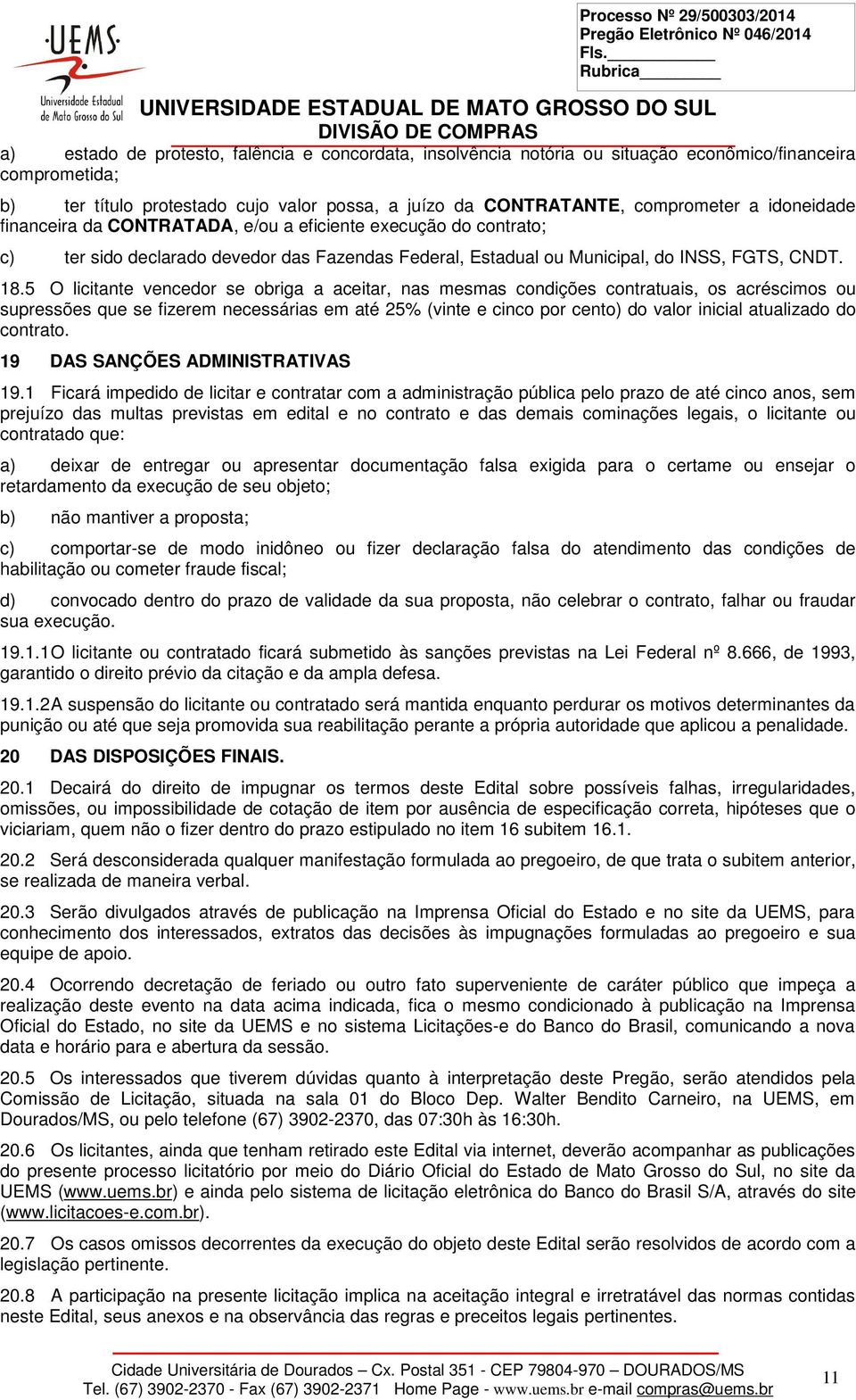 5 O licitante vencedor se obriga a aceitar, nas mesmas condições contratuais, os acréscimos ou supressões que se fizerem necessárias em até 25% (vinte e cinco por cento) do valor inicial atualizado