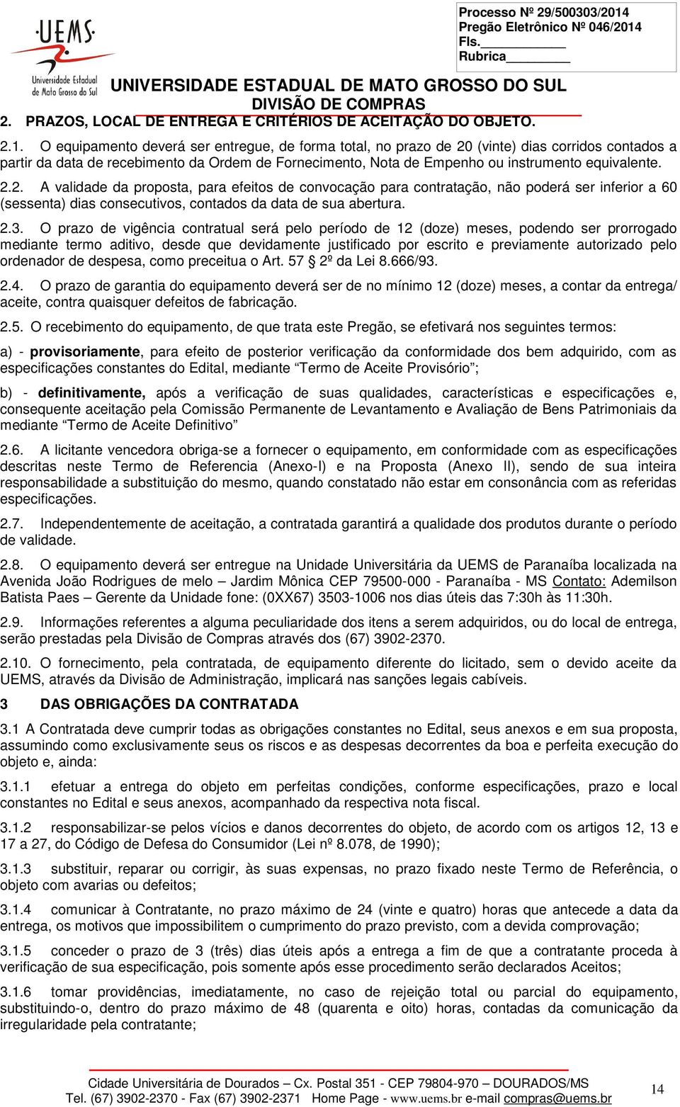 2.2. A validade da proposta, para efeitos de convocação para contratação, não poderá ser inferior a 60 (sessenta) dias consecutivos, contados da data de sua abertura. 2.3.