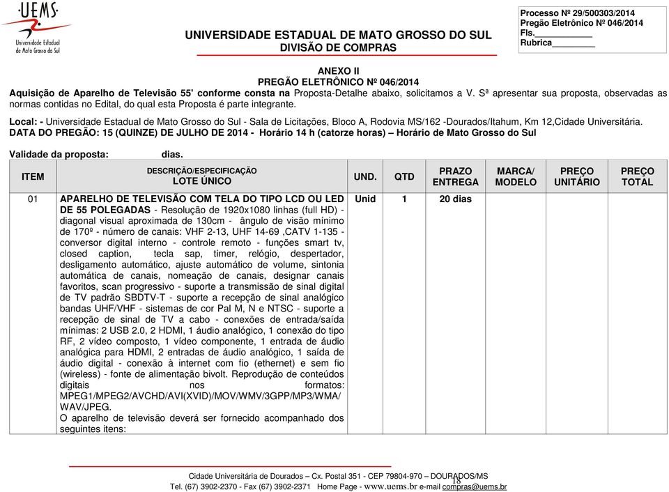 Local: - Universidade Estadual de Mato Grosso do Sul - Sala de Licitações, Bloco A, Rodovia MS/162 -Dourados/Itahum, Km 12,Cidade Universitária.