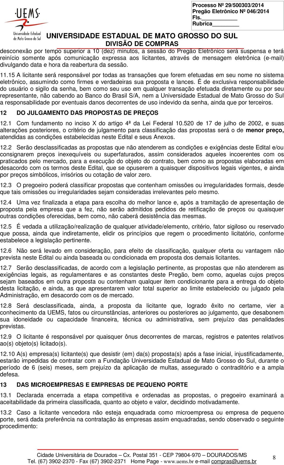 15 A licitante será responsável por todas as transações que forem efetuadas em seu nome no sistema eletrônico, assumindo como firmes e verdadeiras sua proposta e lances.