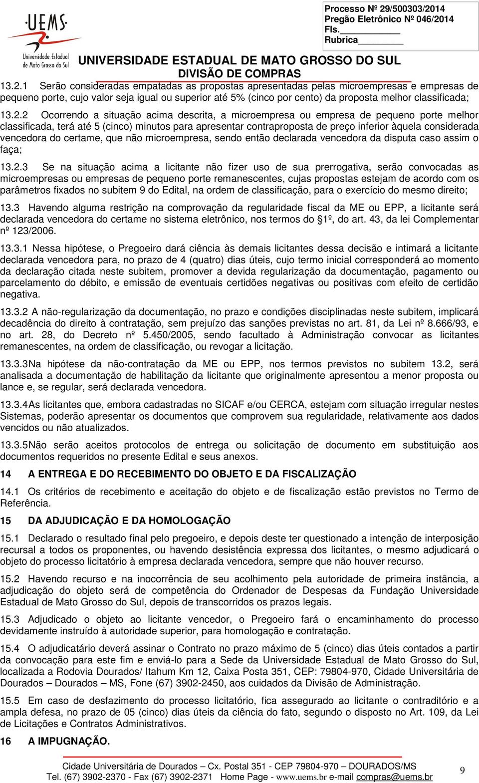 2 Ocorrendo a situação acima descrita, a microempresa ou empresa de pequeno porte melhor classificada, terá até 5 (cinco) minutos para apresentar contraproposta de preço inferior àquela considerada