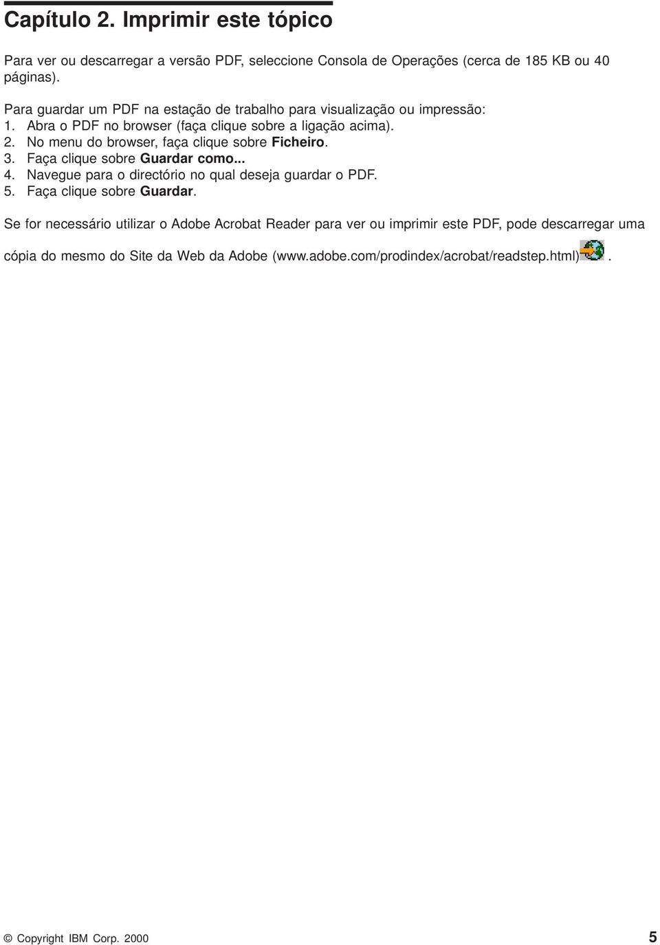 No menu do browser, faça clique sobre Ficheiro. 3. Faça clique sobre Guardar como... 4. Naegue para o directório no qual deseja guardar o PDF. 5.