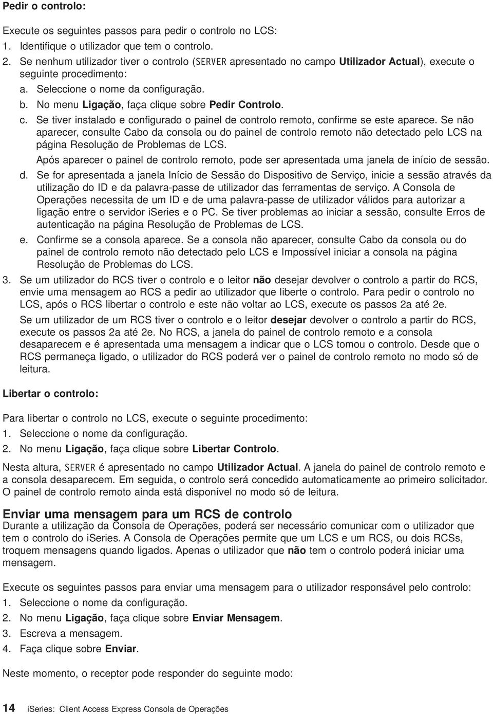 No menu Ligação, faça clique sobre Pedir Controlo. c. Se tier instalado e configurado o painel de controlo remoto, confirme se este aparece.