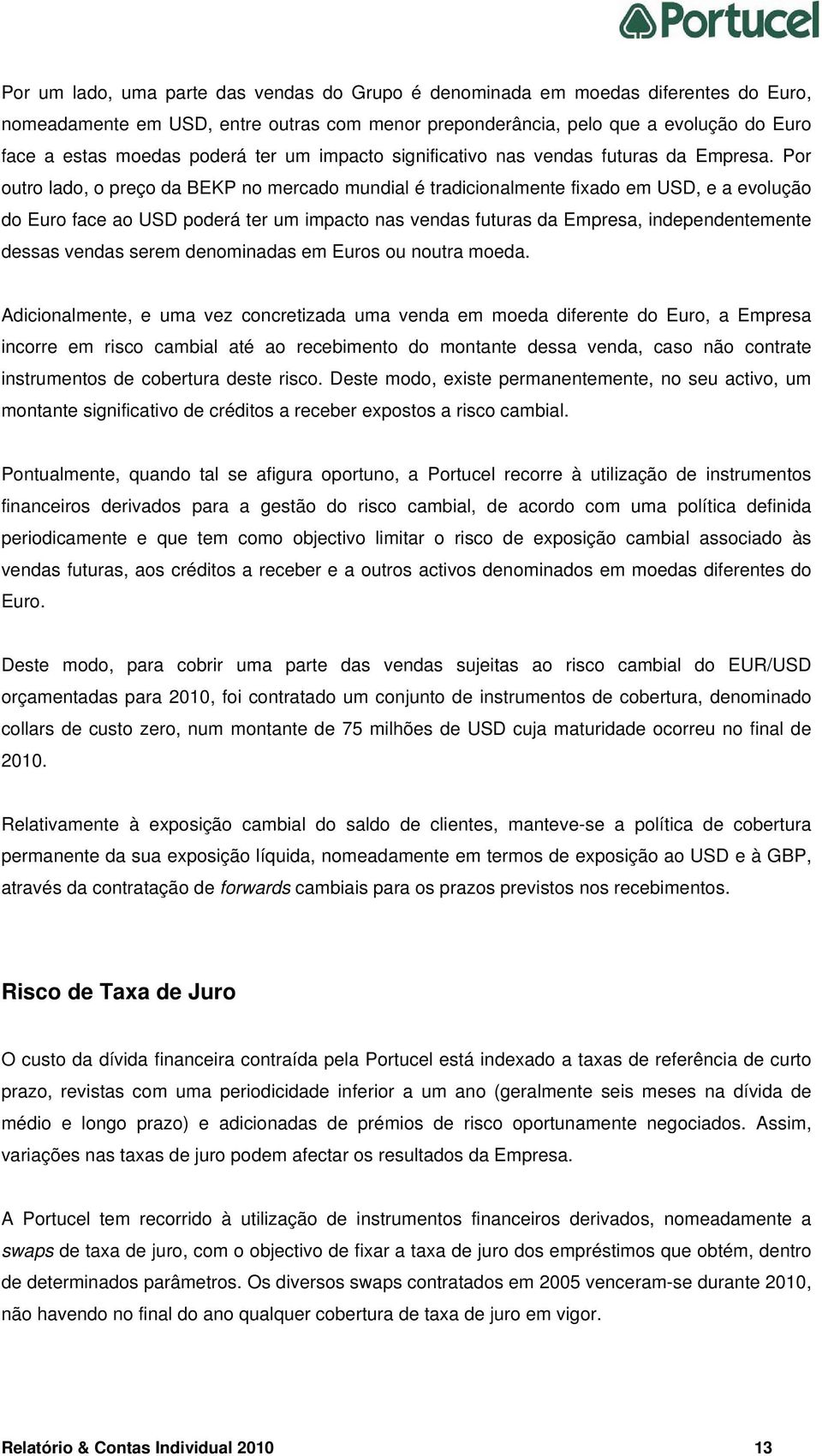 Por outro lado, o preço da BEKP no mercado mundial é tradicionalmente fixado em USD, e a evolução do Euro face ao USD poderá ter um impacto nas vendas futuras da Empresa, independentemente dessas