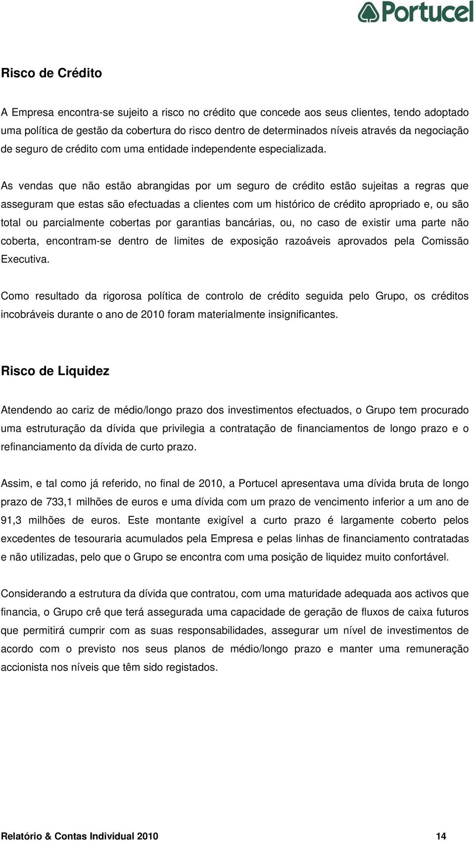 As vendas que não estão abrangidas por um seguro de crédito estão sujeitas a regras que asseguram que estas são efectuadas a clientes com um histórico de crédito apropriado e, ou são total ou