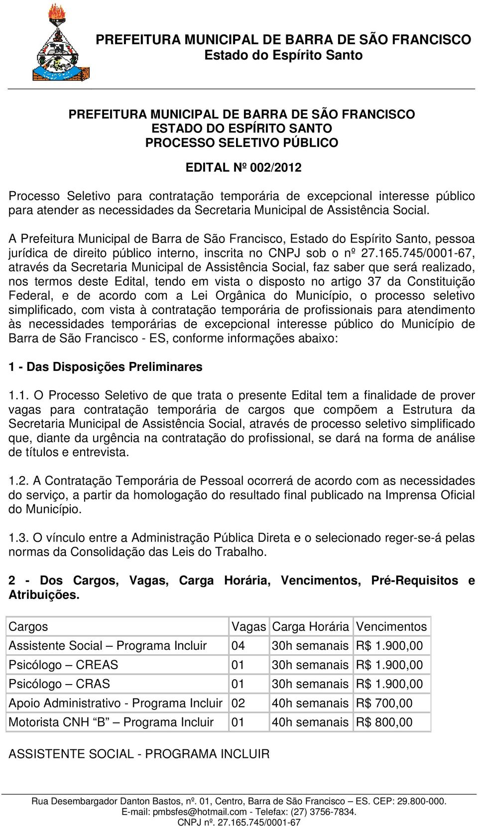 165.745/0001-67, através da Secretaria Municipal de Assistência Social, faz saber que será realizado, nos termos deste Edital, tendo em vista o disposto no artigo 37 da Constituição Federal, e de