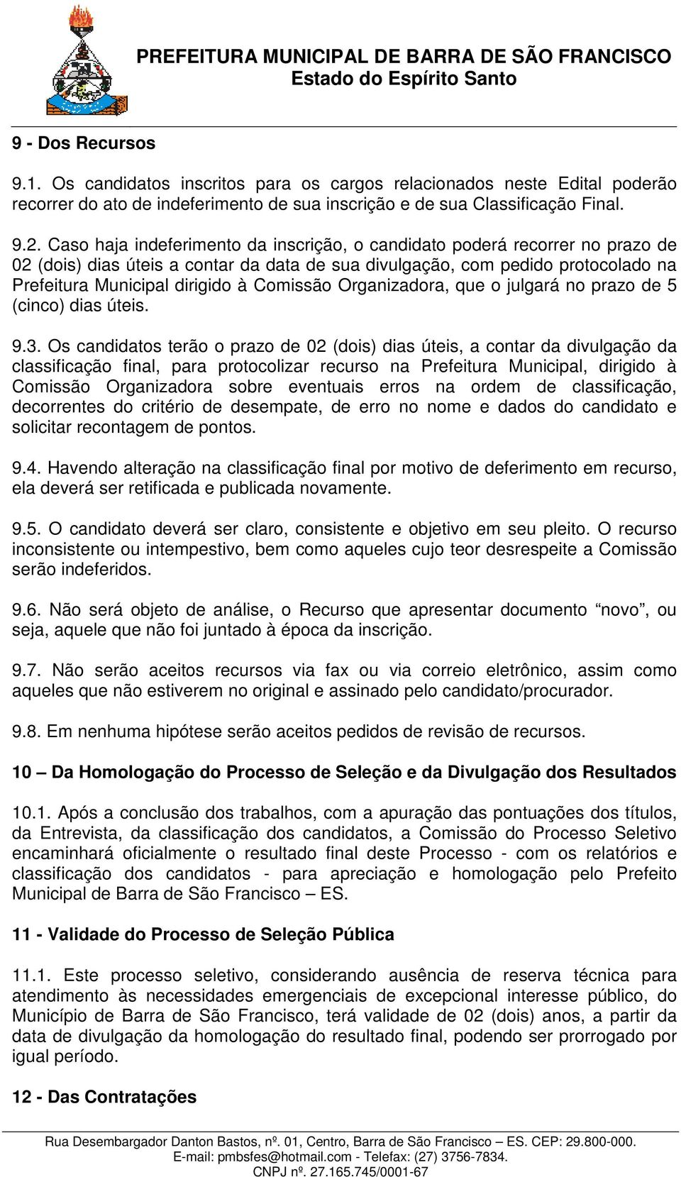 Comissão Organizadora, que o julgará no prazo de 5 (cinco) dias úteis. 9.3.