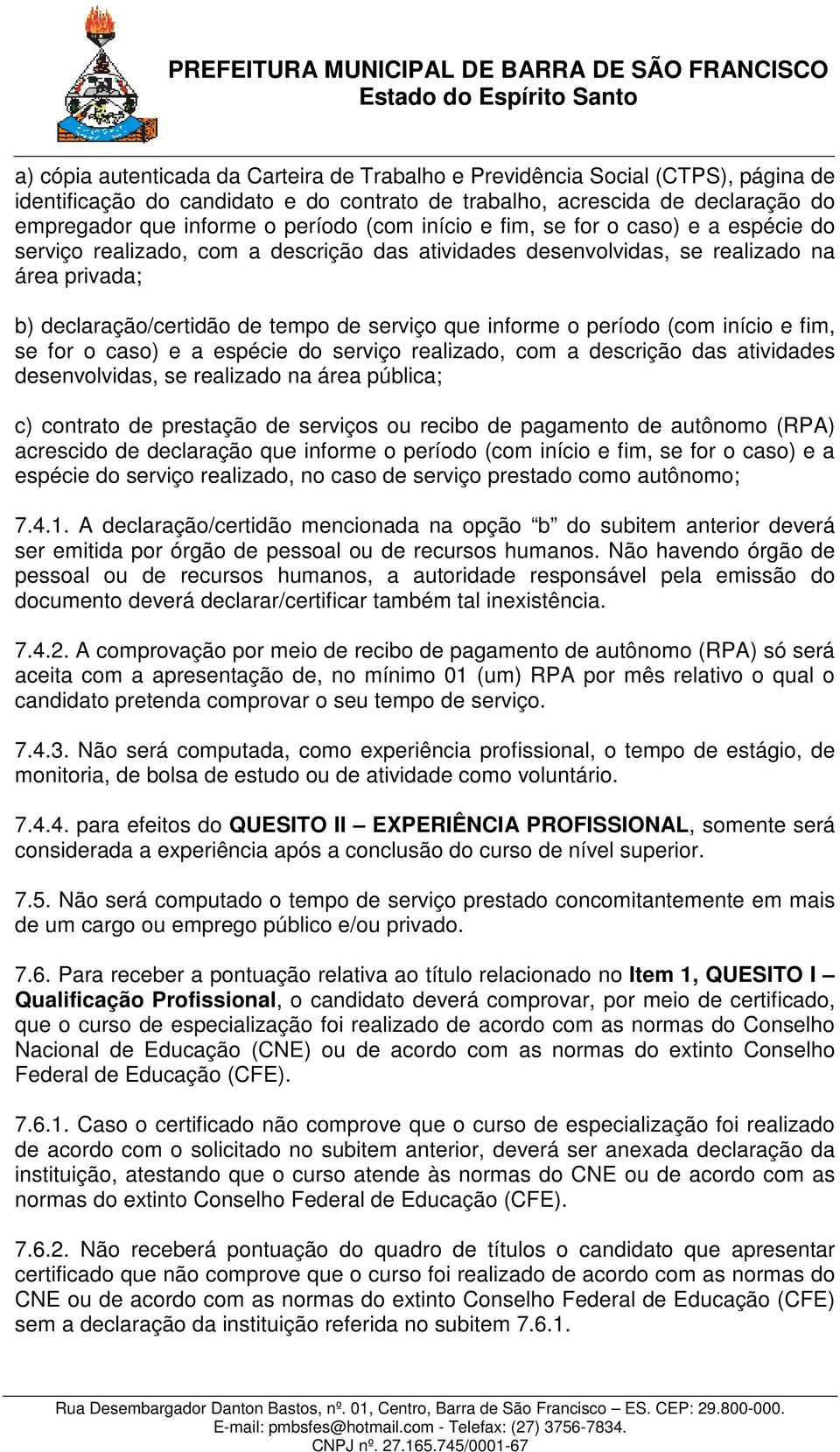 o período (com início e fim, se for o caso) e a espécie do serviço realizado, com a descrição das atividades desenvolvidas, se realizado na área pública; c) contrato de prestação de serviços ou