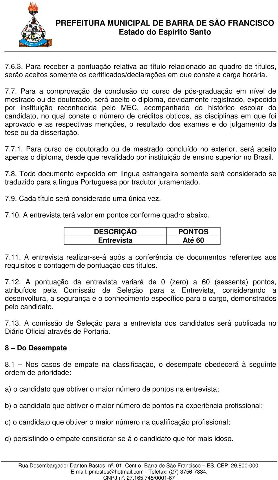 escolar do candidato, no qual conste o número de créditos obtidos, as disciplinas em que foi aprovado e as respectivas menções, o resultado dos exames e do julgamento da tese ou da dissertação. 7.7.1.