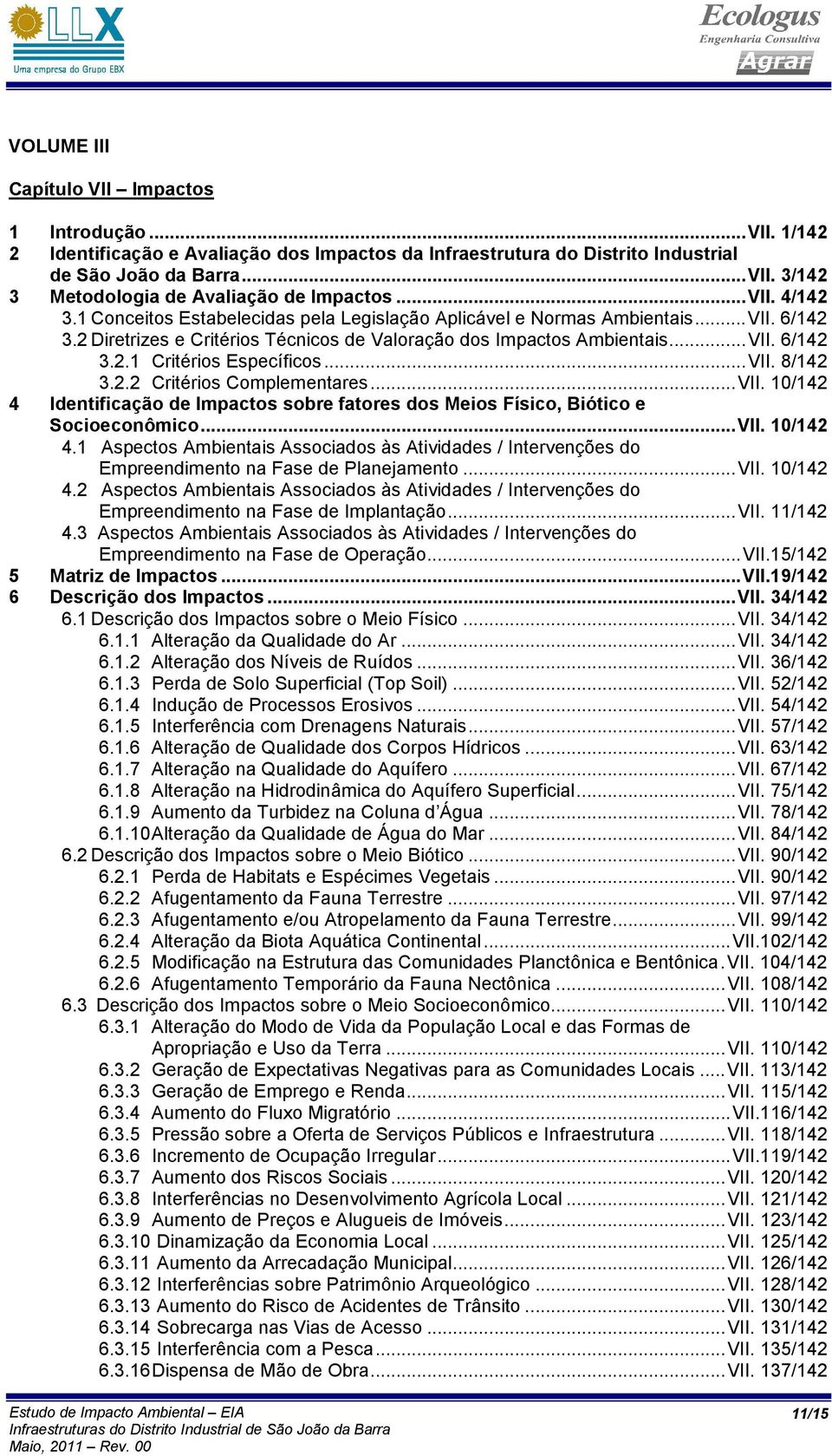 .. VII. 8/142 3.2.2 Critérios Complementares... VII. 10/142 4 Identificação de Impactos sobre fatores dos Meios Físico, Biótico e Socioeconômico... VII. 10/142 4.1 Aspectos Ambientais Associados às Atividades / Intervenções do Empreendimento na Fase de Planejamento.