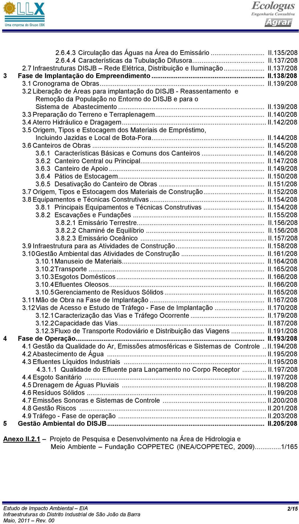 .. II.140/208 3.4 Aterro Hidráulico e Dragagem... II.142/208 3.5 Origem, Tipos e Estocagem dos Materiais de Empréstimo, Incluindo Jazidas e Local de Bota-Fora... II.144/208 3.6 Canteiros de Obras... II.145/208 3.