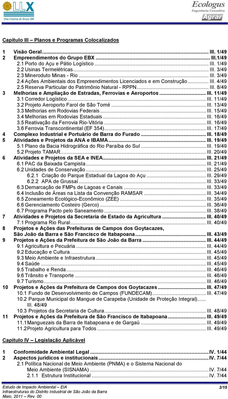 .. III. 11/49 3.1 Corredor Logístico... III. 11/49 3.2 Projeto Aeroporto Farol de São Tomé... III. 13/49 3.3 Melhorias em Rodovias Federais... III. 15/49 3.4 Melhorias em Rodovias Estaduais... III. 16/49 3.