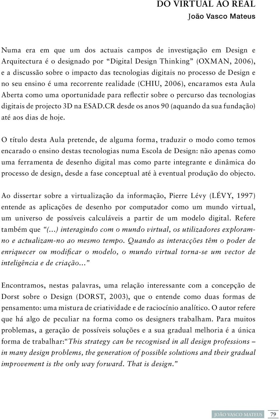 tecnologias digitais de projecto 3D na ESAD.CR desde os anos 90 (aquando da sua fundação) até aos dias de hoje.