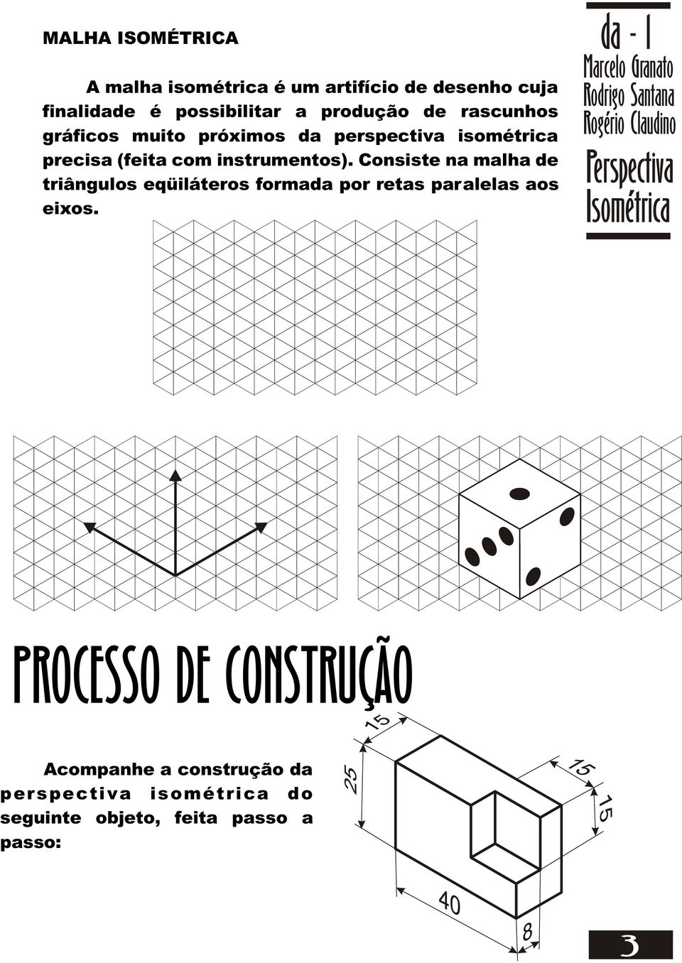 Consiste na malha de triângulos eqüiláteros formada por retas paralelas aos eixos.