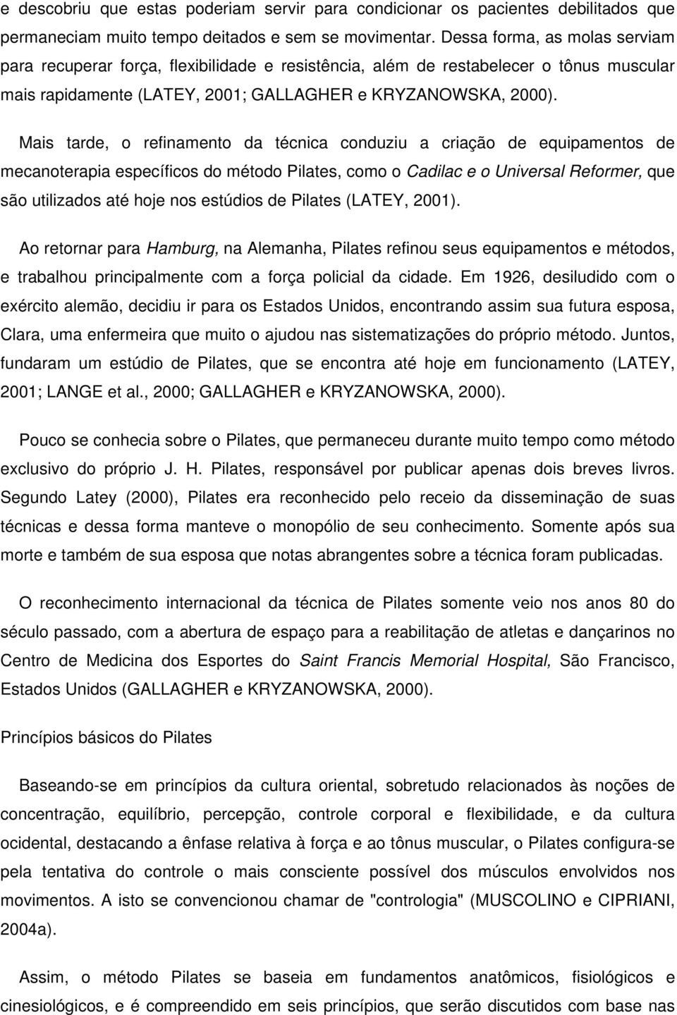 Mais tarde, o refinamento da técnica conduziu a criação de equipamentos de mecanoterapia específicos do método Pilates, como o Cadilac e o Universal Reformer, que são utilizados até hoje nos estúdios