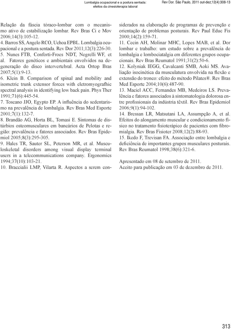Lombalgia ocupacional e a postura sentada. Rev Dor 2011;12(3):226-30. 5. Nunes FTB, Conforti-Froes NDT, Negrelli WF, et al.