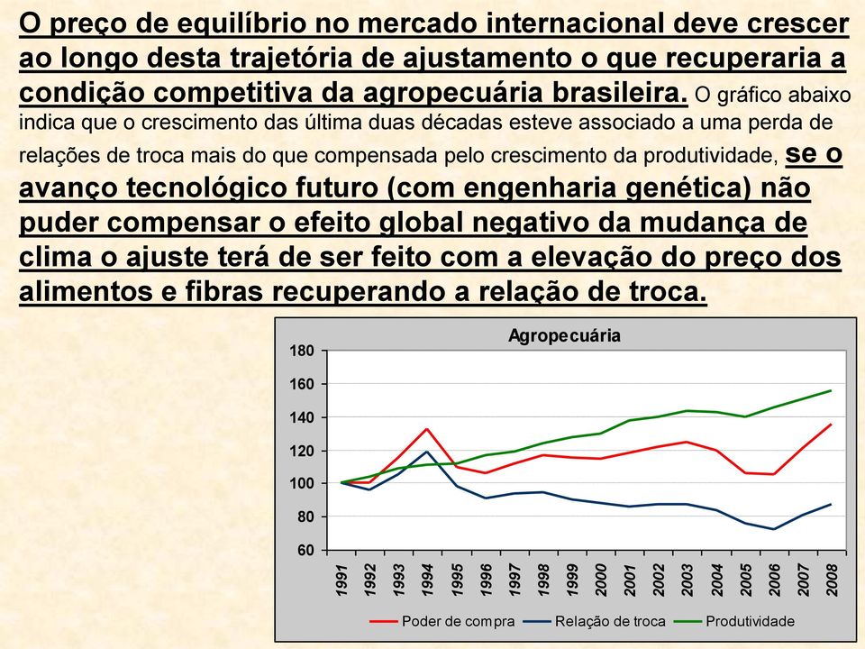 tecnológico futuro (com engenharia genética) não puder compensar o efeito global negativo da mudança de clima o ajuste terá de ser feito com a elevação do preço dos alimentos e fibras