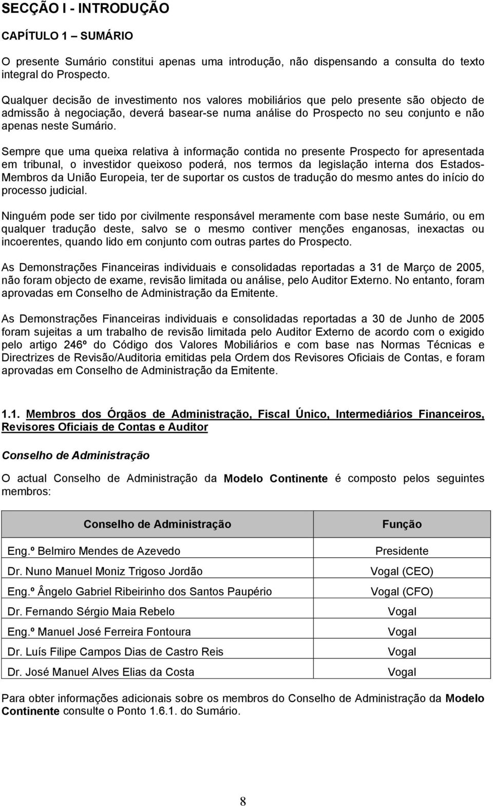 Sempre que uma queixa relativa à informação contida no presente Prospecto for apresentada em tribunal, o investidor queixoso poderá, nos termos da legislação interna dos Estados- Membros da União