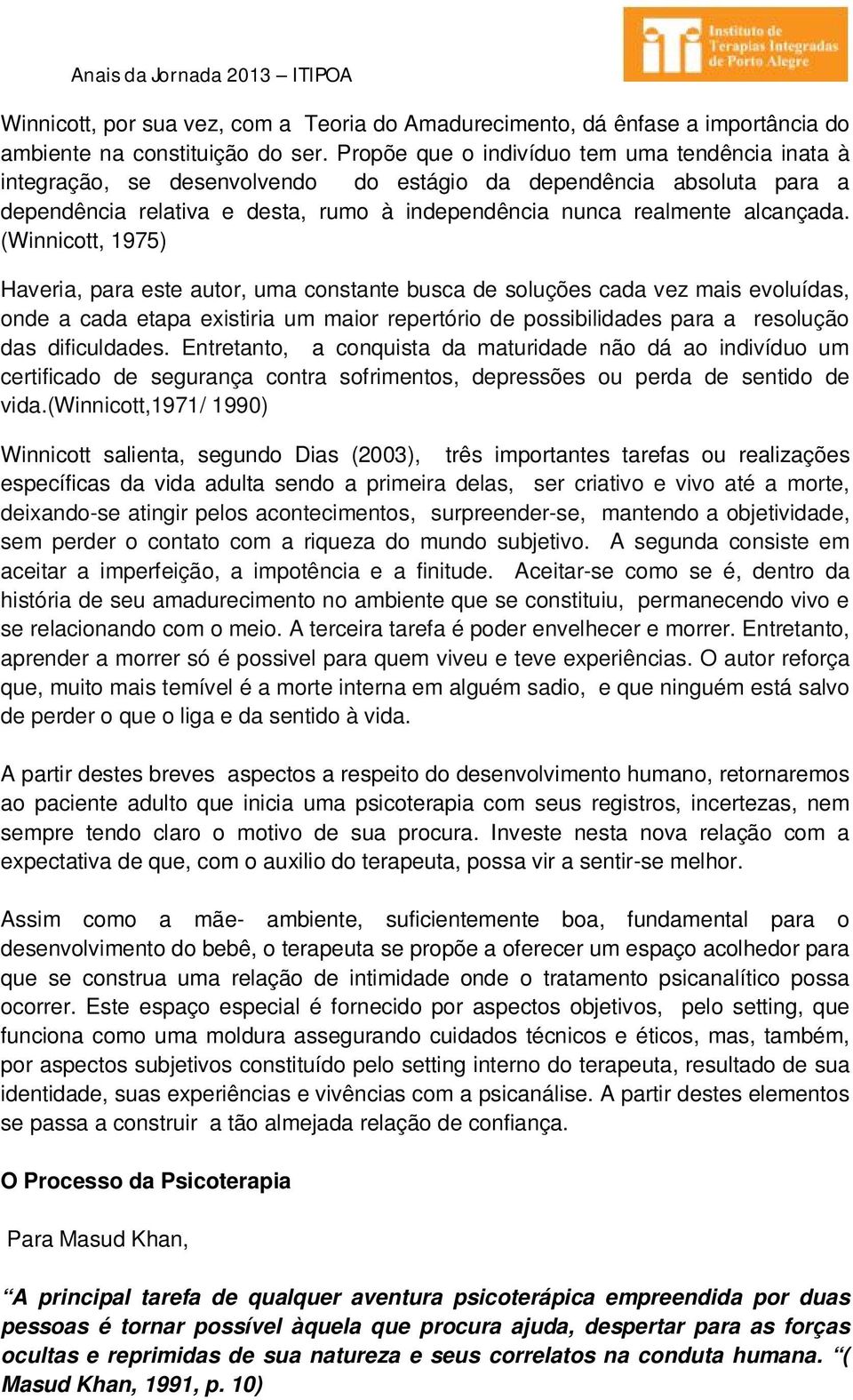 (Winnicott, 1975) Haveria, para este autor, uma constante busca de soluções cada vez mais evoluídas, onde a cada etapa existiria um maior repertório de possibilidades para a resolução das