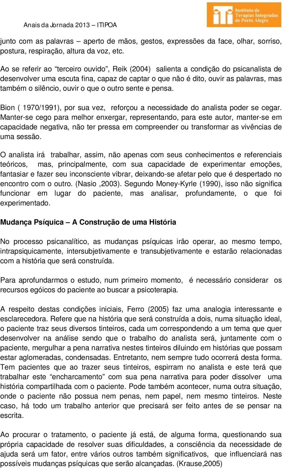 que o outro sente e pensa. Bion ( 1970/1991), por sua vez, reforçou a necessidade do analista poder se cegar.