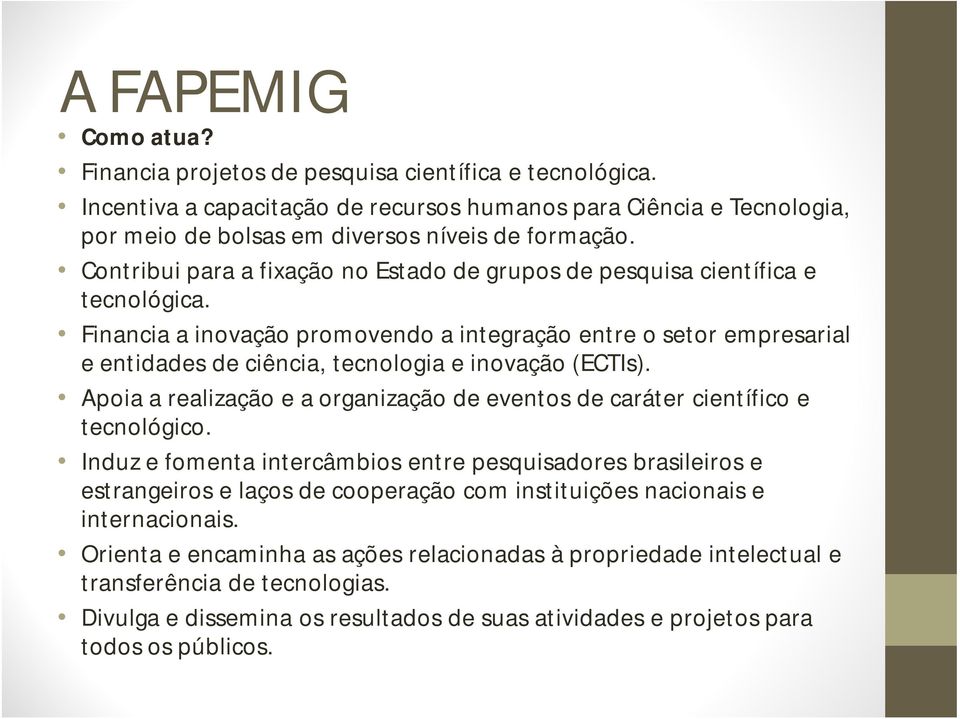 Financia a inovação promovendo a integração entre o setor empresarial e entidades de ciência, tecnologia e inovação (ECTIs).