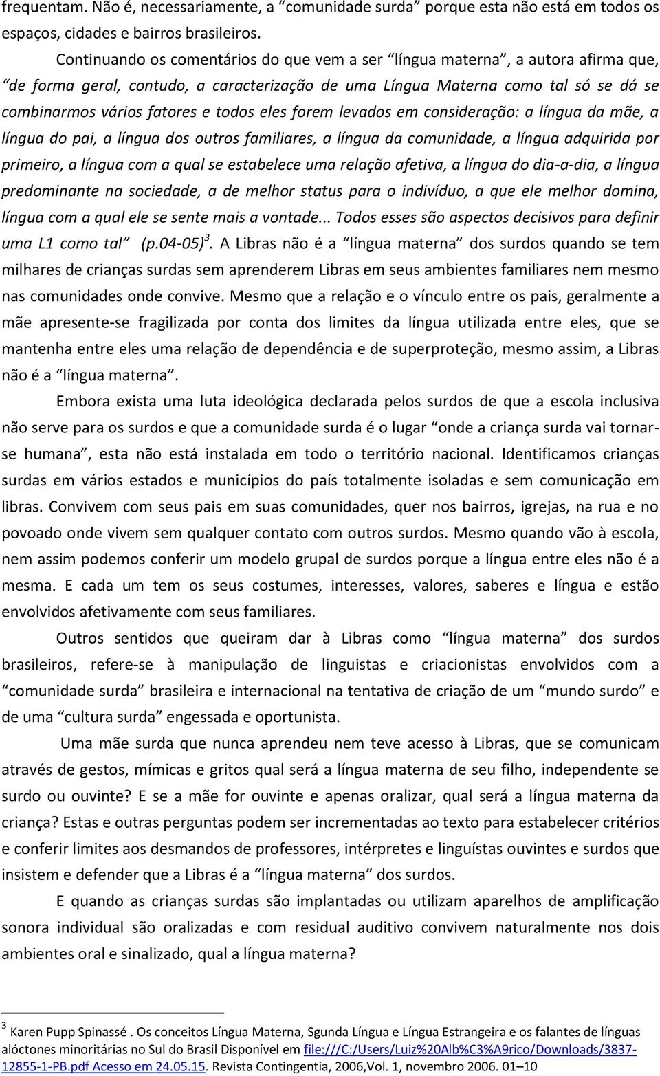 todos eles forem levados em consideração: a língua da mãe, a língua do pai, a língua dos outros familiares, a língua da comunidade, a língua adquirida por primeiro, a língua com a qual se estabelece