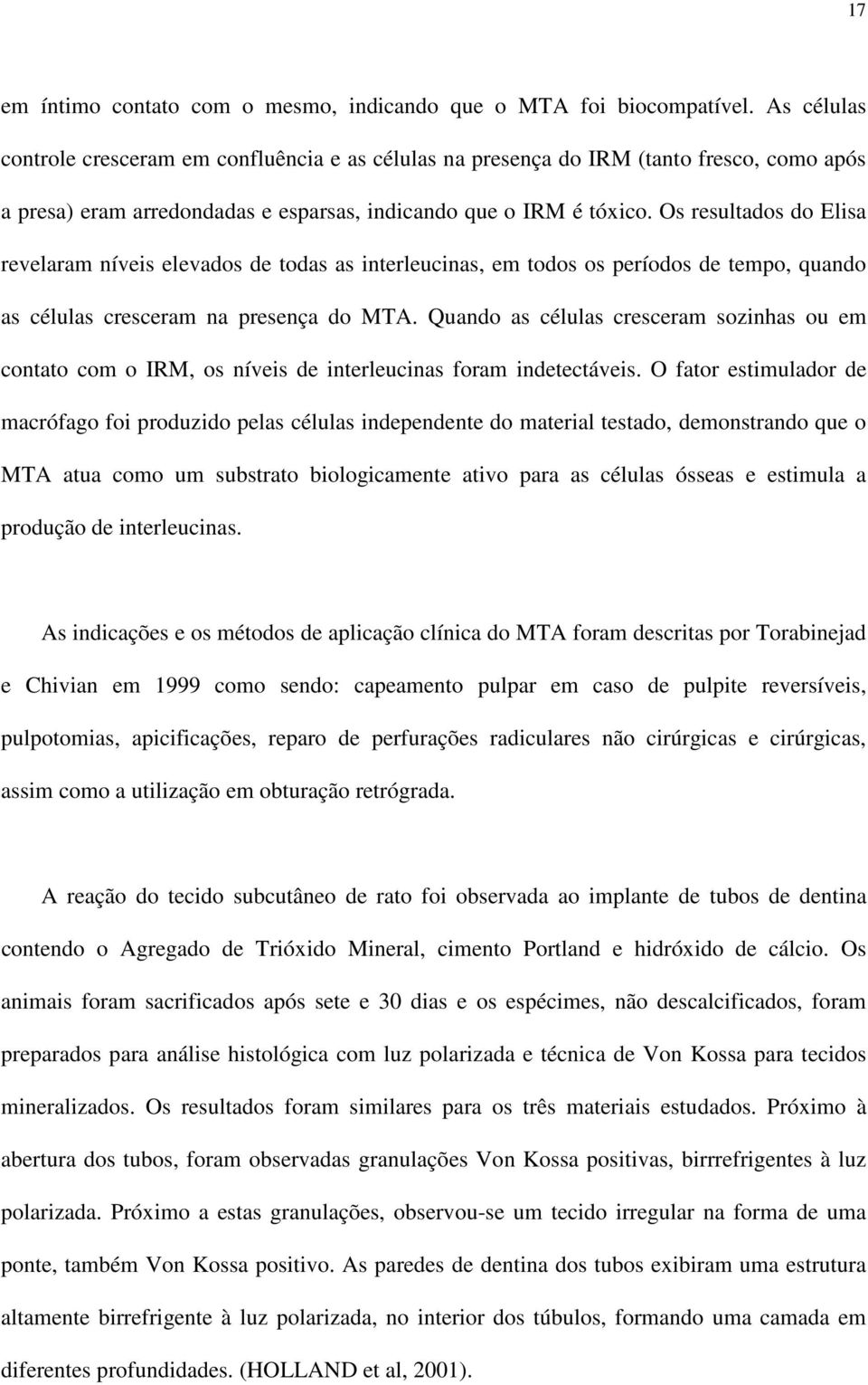 Os resultados do Elisa revelaram níveis elevados de todas as interleucinas, em todos os períodos de tempo, quando as células cresceram na presença do MTA.