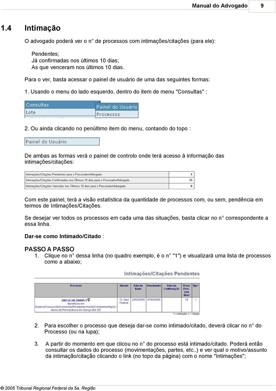 Ou ainda clicando no penúltimo item do menu, contando do topo : De ambas as formas verá o painel de controlo onde terá acesso à informação das intimações/citações: Com este painel, terá a visão