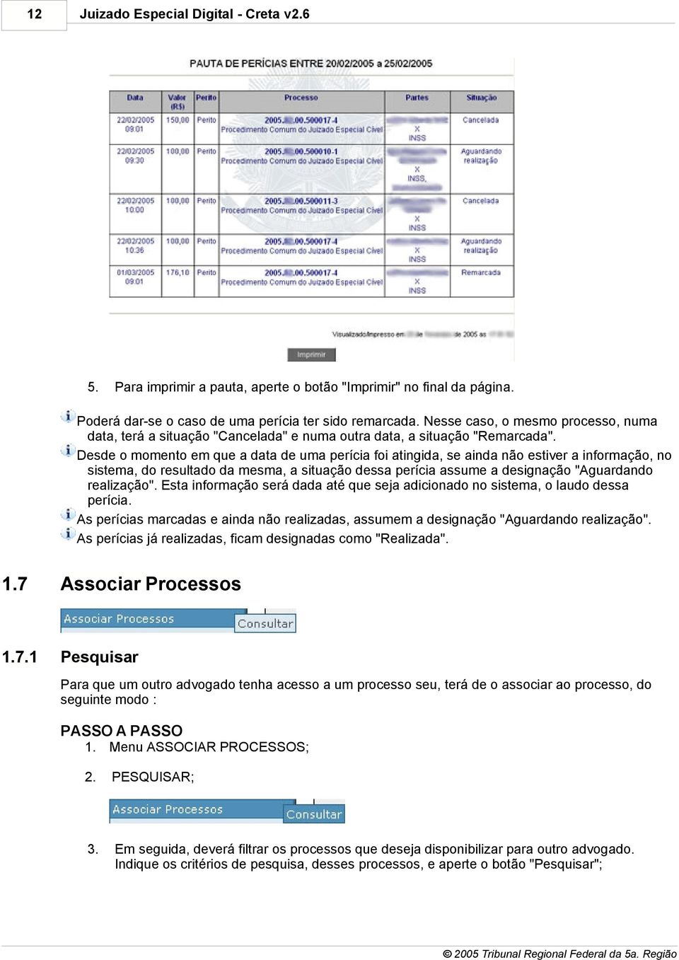 Desde o momento em que a data de uma perícia foi atingida, se ainda não estiver a informação, no sistema, do resultado da mesma, a situação dessa perícia assume a designação "Aguardando realização".