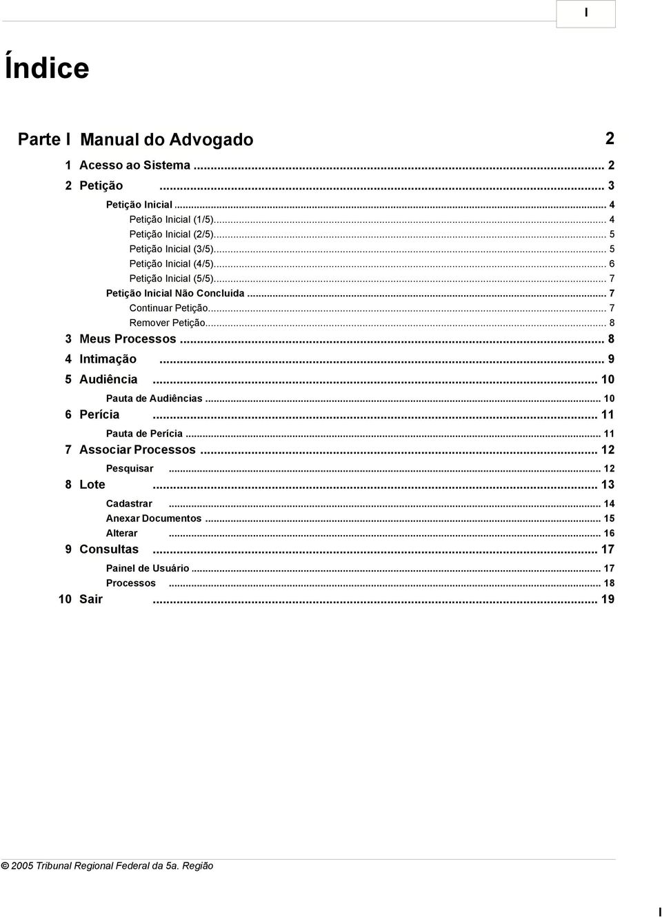 .. 7 Remover Petição... 8 3 Meus Processos... 8 4 Intimação 5 Audiência... 9... 10 Pauta de Audiências... 10 6 Perícia... 11 Pauta de Perícia.