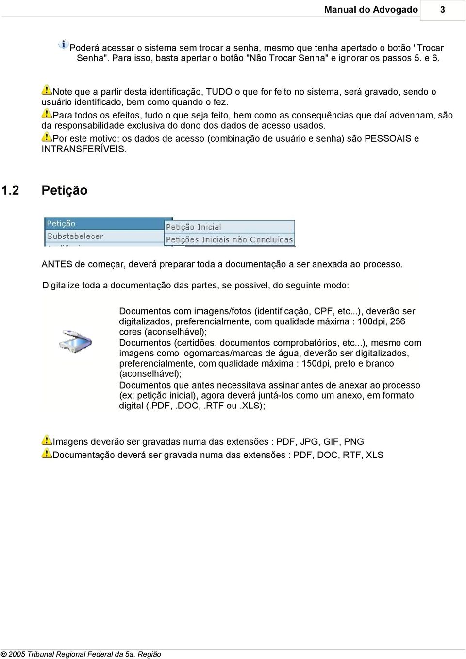 Para todos os efeitos, tudo o que seja feito, bem como as consequências que daí advenham, são da responsabilidade exclusiva do dono dos dados de acesso usados.