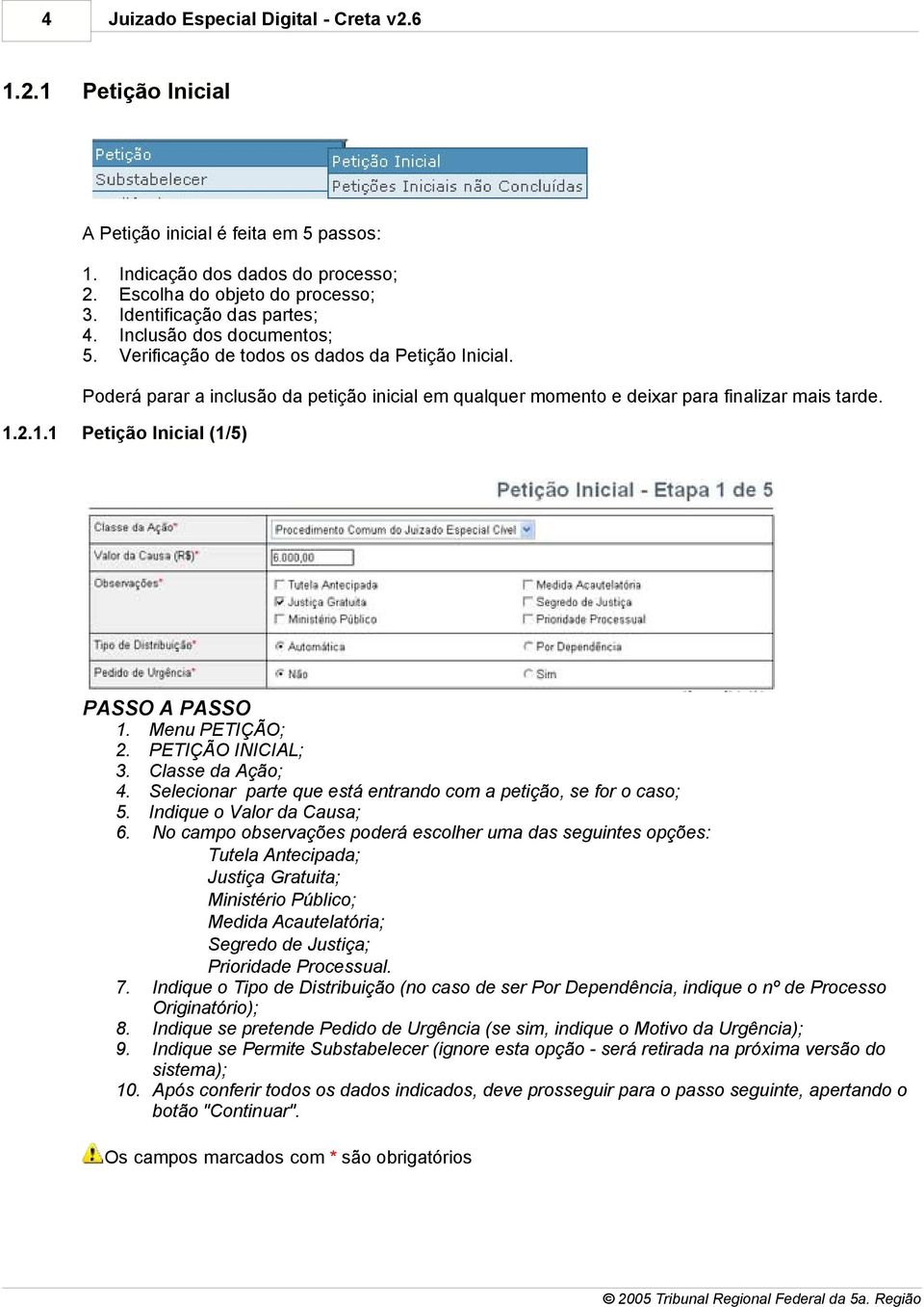 Poderá parar a inclusão da petição inicial em qualquer momento e deixar para finalizar mais tarde. 1.2.1.1 Petição Inicial (1/5) 1. Menu PETIÇÃO; 2. PETIÇÃO INICIAL; 3. Classe da Ação; 4.