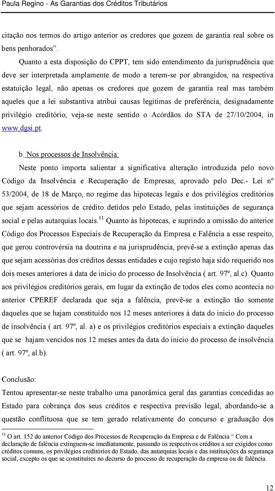 credores que gozem de garantia real mas também aqueles que a lei substantiva atribui causas legítimas de preferência, designadamente privilégio creditório, veja-se neste sentido o Acórdãos do STA de