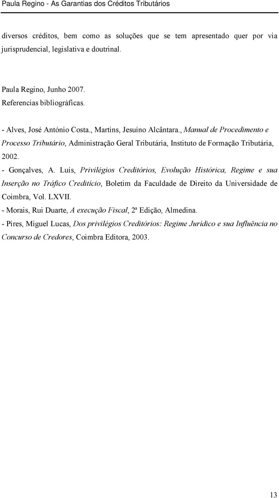 - Gonçalves, A. Luís, Privilégios Creditórios, Evolução Histórica, Regime e sua Inserção no Tráfico Creditício, Boletim da Faculdade de Direito da Universidade de Coimbra, Vol. LXVII.