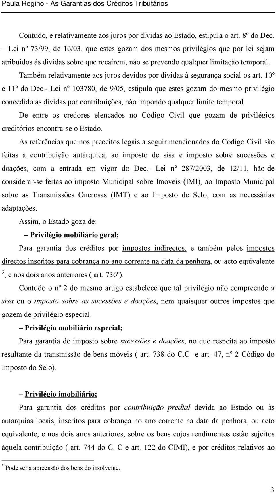 Também relativamente aos juros devidos por dívidas à segurança social os art. 10º e 11º do Dec.