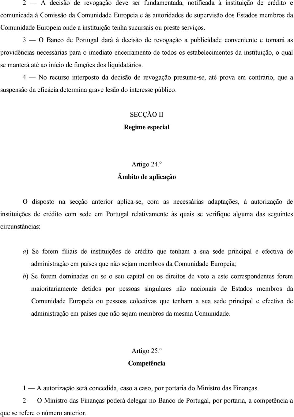 3 O Banco de Portugal dará à decisão de revogação a publicidade conveniente e tomará as providências necessárias para o imediato encerramento de todos os estabelecimentos da instituição, o qual se