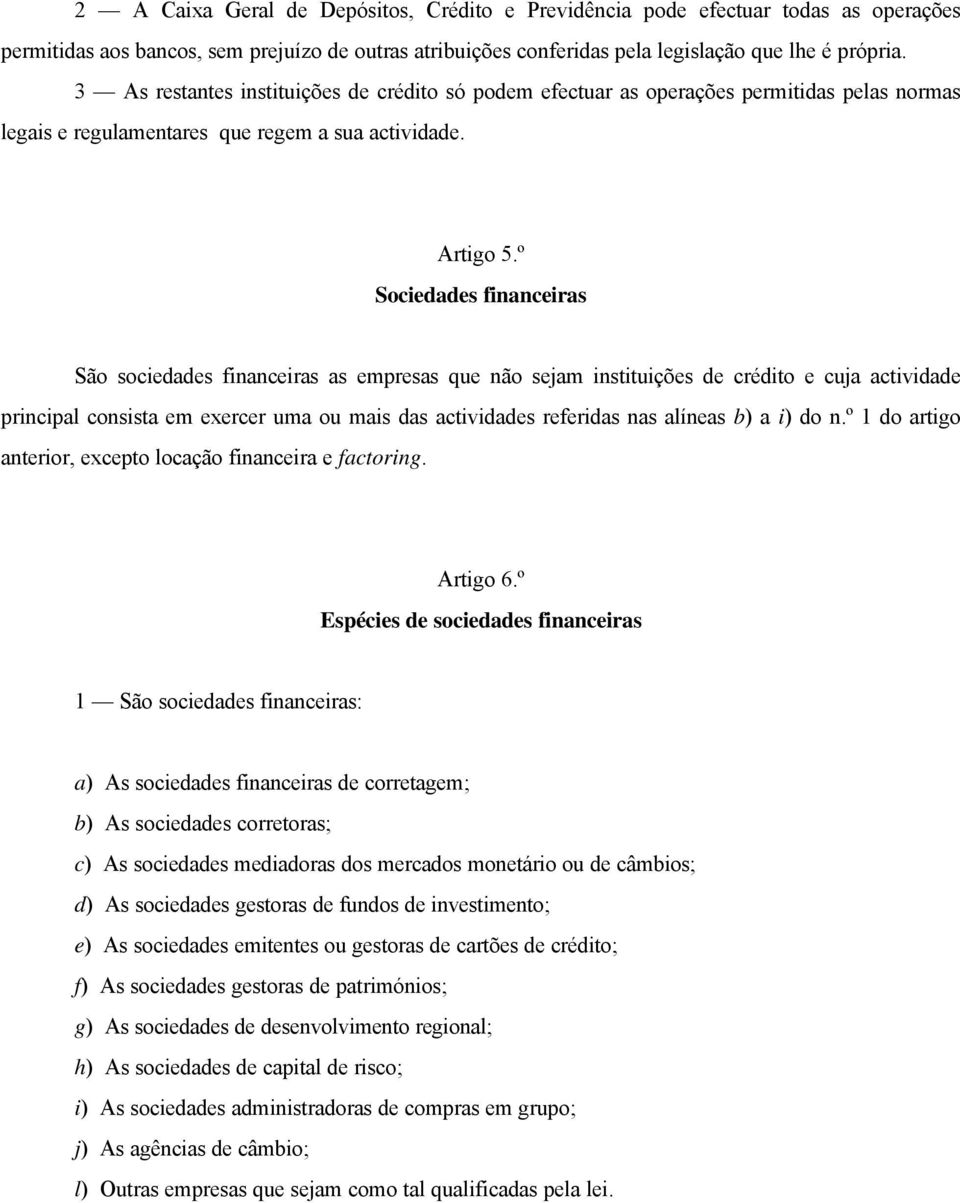 º Sociedades financeiras São sociedades financeiras as empresas que não sejam instituições de crédito e cuja actividade principal consista em exercer uma ou mais das actividades referidas nas alíneas