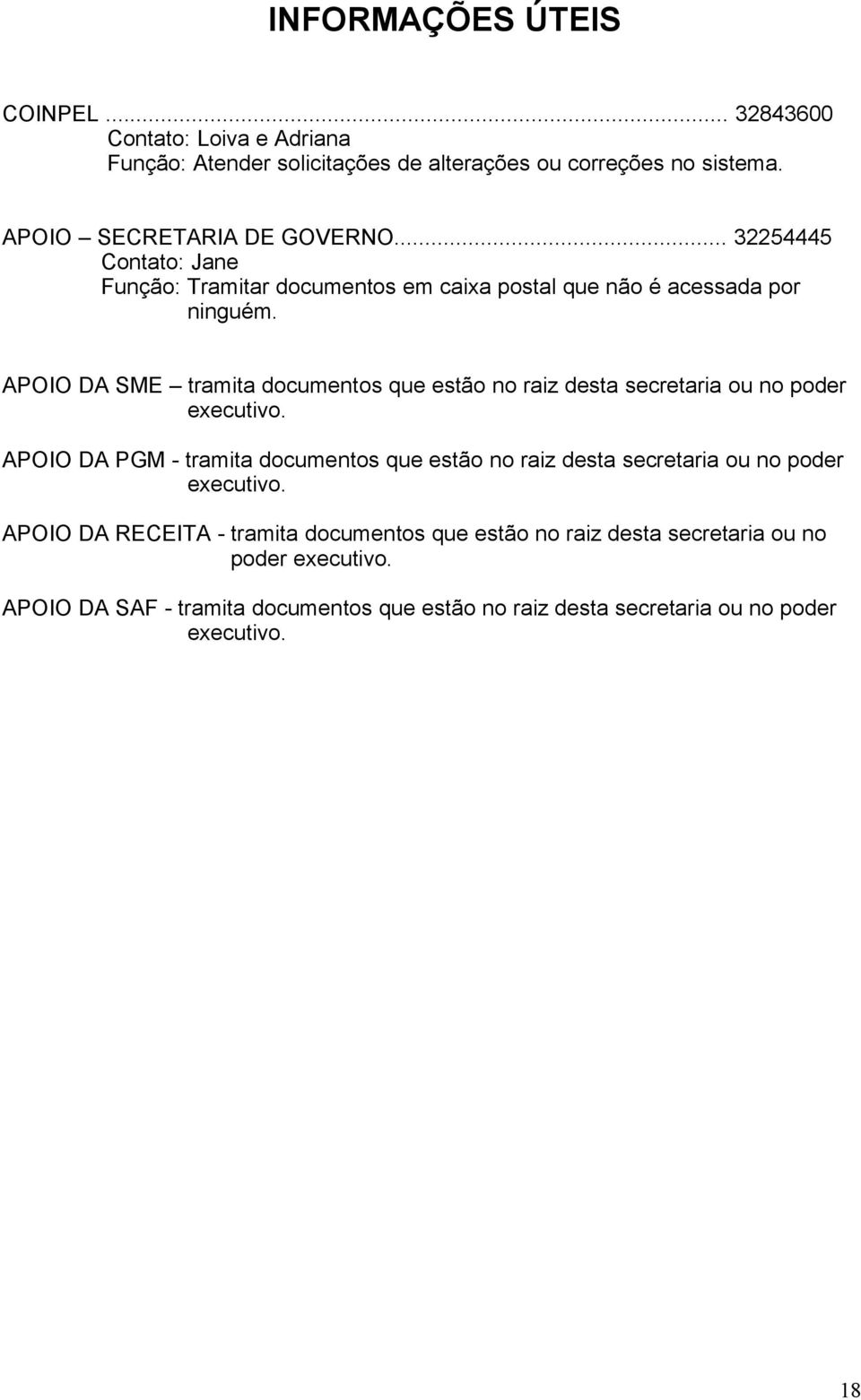 APOIO DA SME tramita documentos que estão no raiz desta secretaria ou no poder executivo.