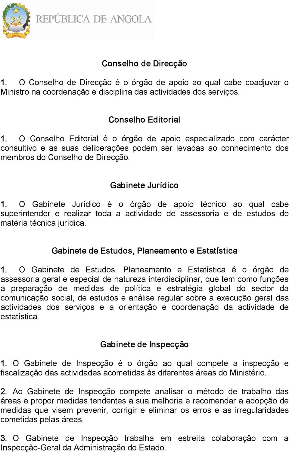 O Gabinete Jurídico é o órgão de apoio técnico ao qual cabe superintender e realizar toda a actividade de assessoria e de estudos de matéria técnica jurídica.