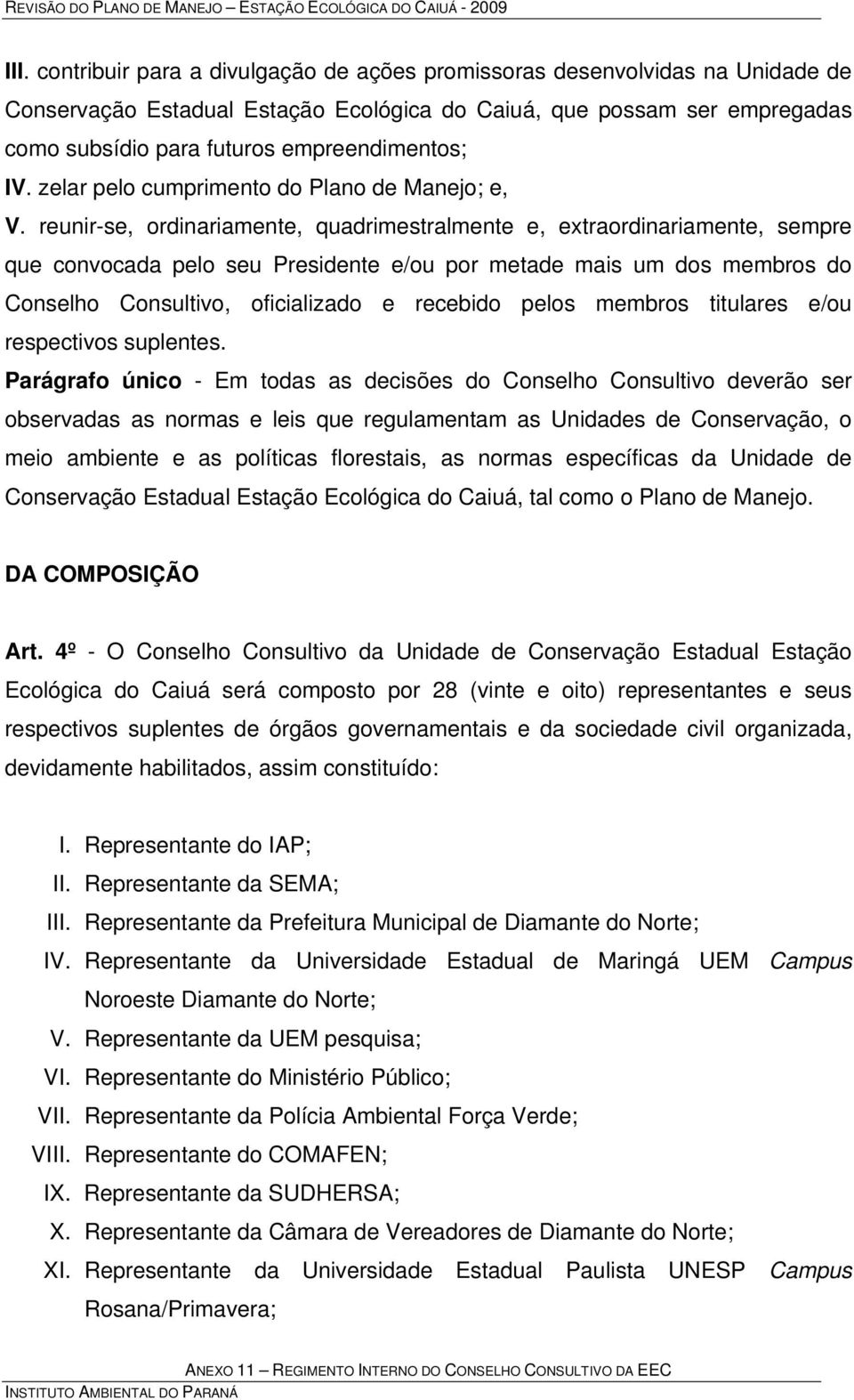 reunir-se, ordinariamente, quadrimestralmente e, extraordinariamente, sempre que convocada pelo seu Presidente e/ou por metade mais um dos membros do Conselho Consultivo, oficializado e recebido