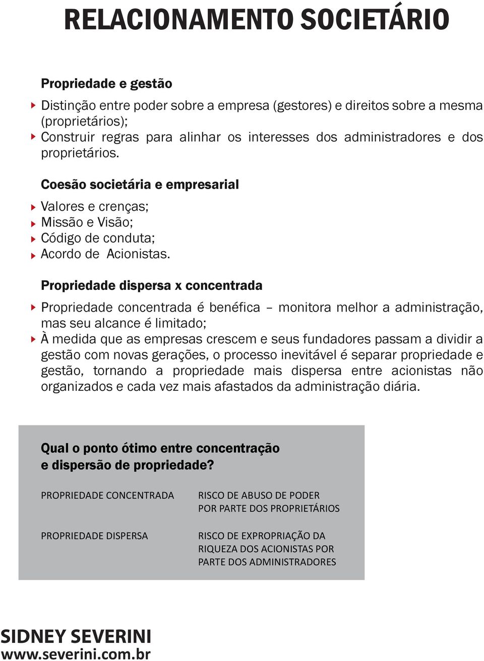 Propriedade dispersa x concentrada Propriedade concentrada é benéfica monitora melhor a administração, mas seu alcance é limitado; À medida que as empresas crescem e seus fundadores passam a dividir