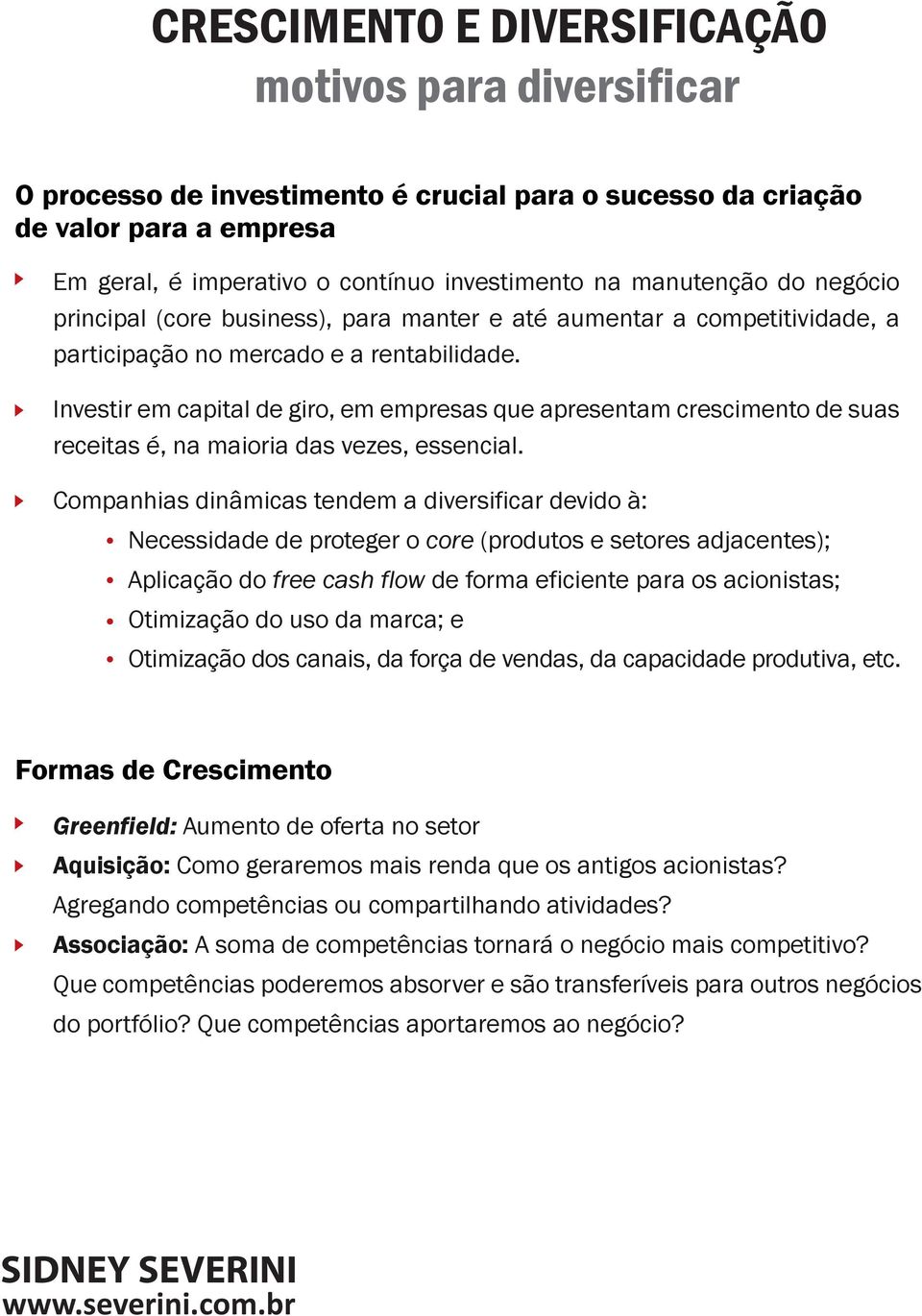 Investir em capital de giro, em empresas que apresentam crescimento de suas receitas é, na maioria das vezes, essencial.