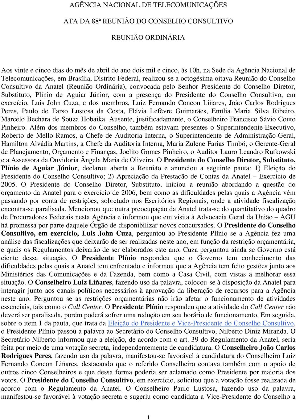 Substituto, Plínio de Aguiar Júnior, com a presença do Presidente do Conselho Consultivo, em exercício, Luis John Cuza, e dos membros, Luiz Fernando Concon Liñares, João Carlos Rodrigues Peres, Paulo