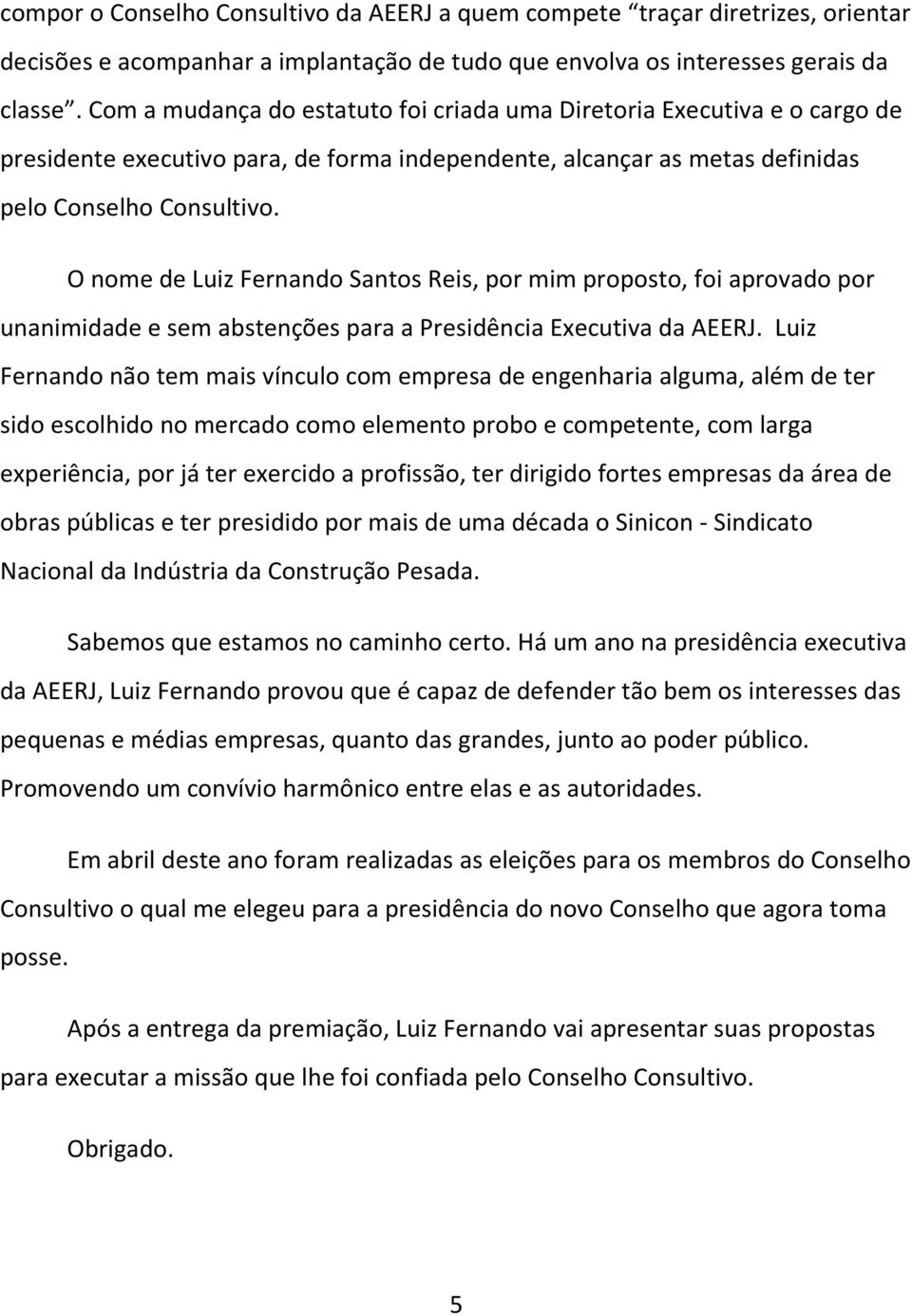 O nome de Luiz Fernando Santos Reis, por mim proposto, foi aprovado por unanimidade e sem abstenções para a Presidência Executiva da AEERJ.