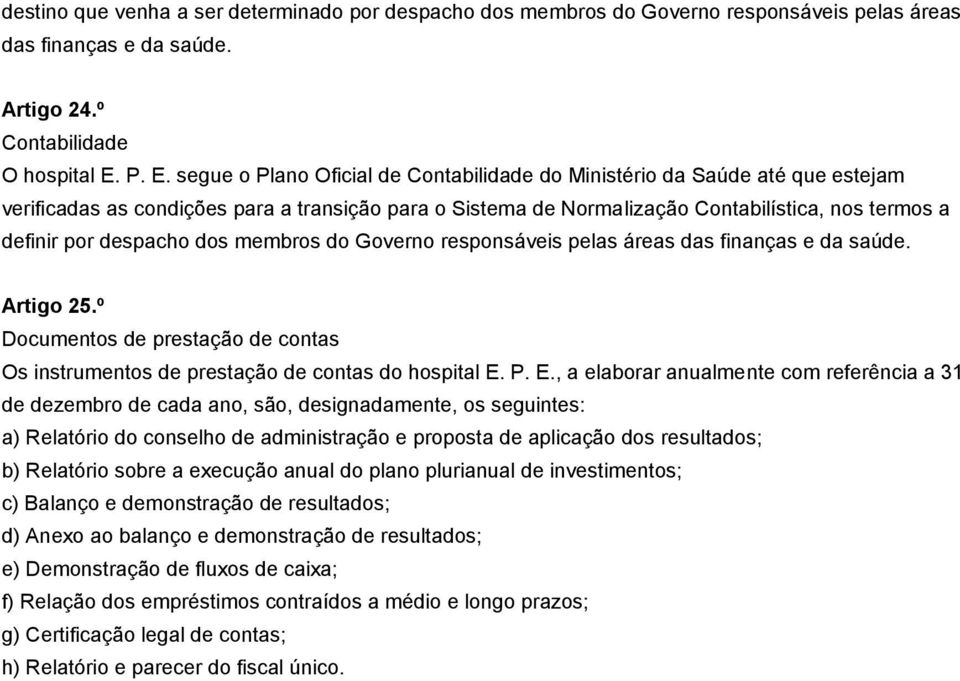 despacho dos membros do Governo responsáveis pelas áreas das finanças e da saúde. Artigo 25.º Documentos de prestação de contas Os instrumentos de prestação de contas do hospital E.