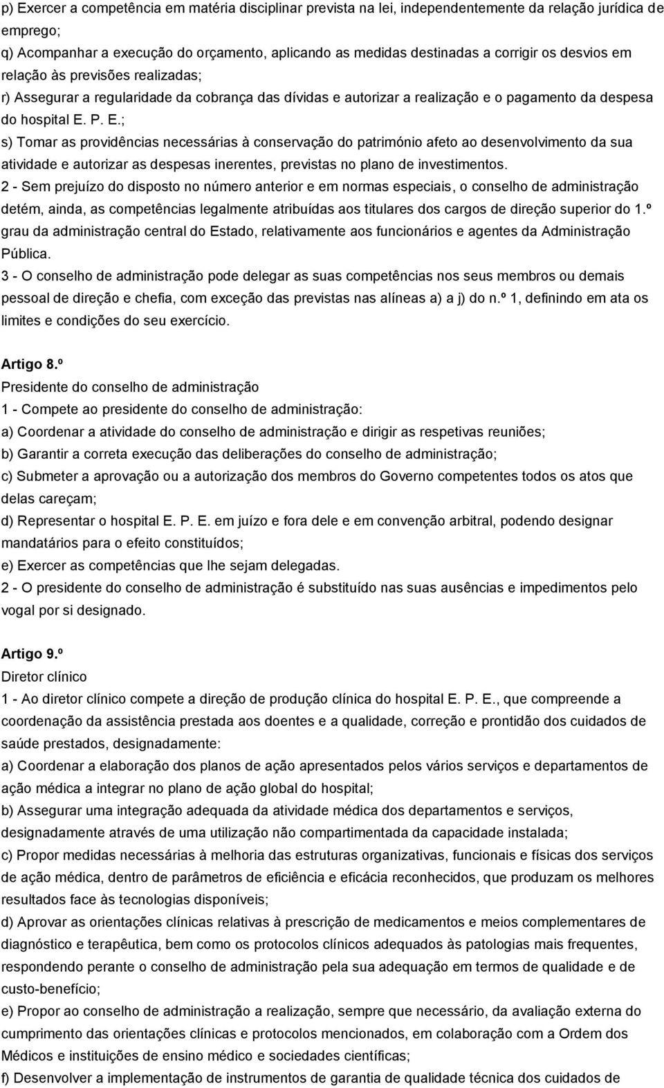 P. E.; s) Tomar as providências necessárias à conservação do património afeto ao desenvolvimento da sua atividade e autorizar as despesas inerentes, previstas no plano de investimentos.