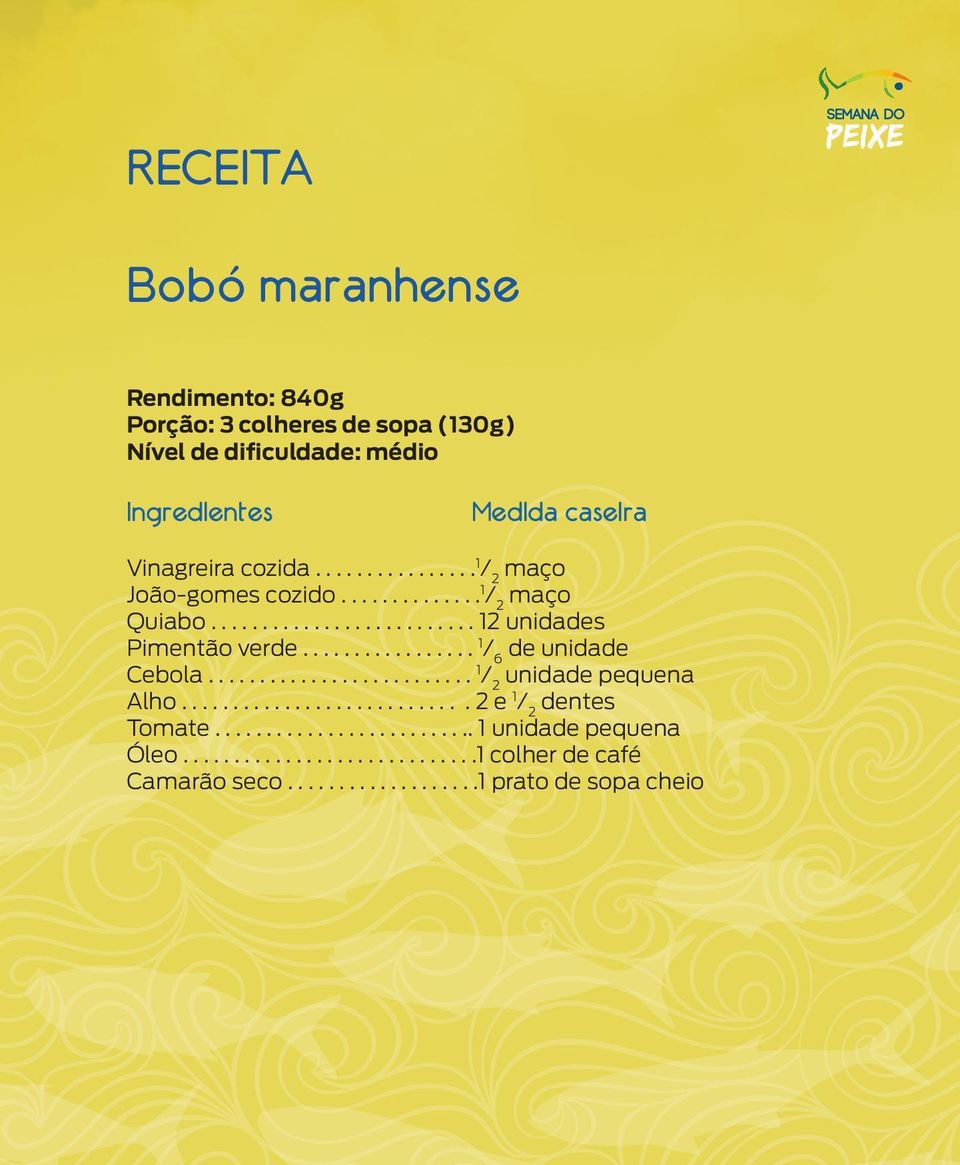 ................ 1 / 6 de unidade Cebola.......................... 1 / 2 unidade pequena Alho............................ 2 e 1 / 2 dentes Tomate.