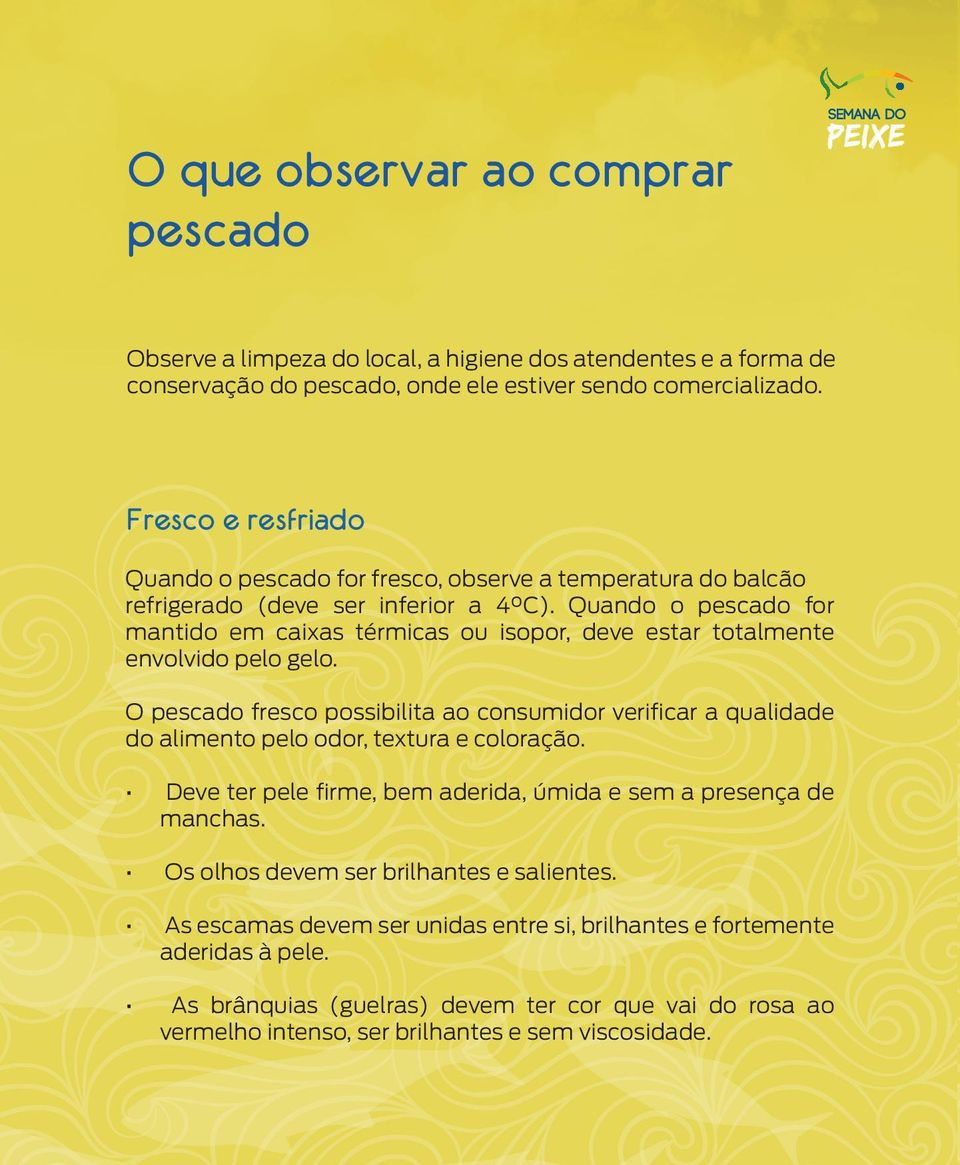 Quando o pescado for mantido em caixas térmicas ou isopor, deve estar totalmente envolvido pelo gelo.