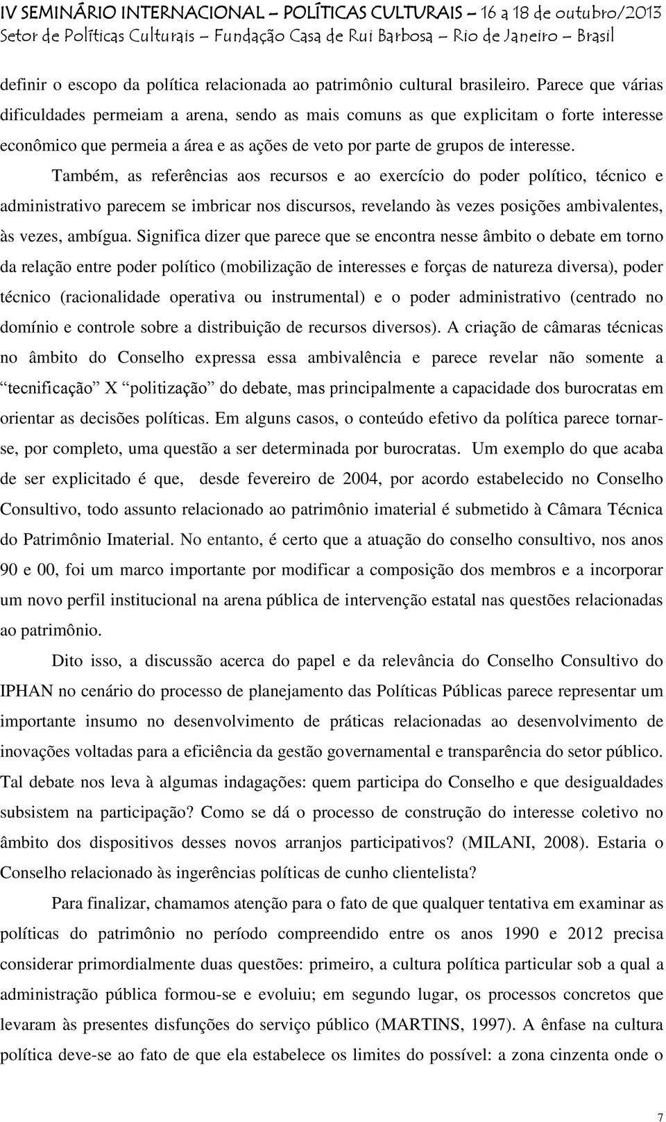 Também, as referências aos recursos e ao exercício do poder político, técnico e administrativo parecem se imbricar nos discursos, revelando às vezes posições ambivalentes, às vezes, ambígua.